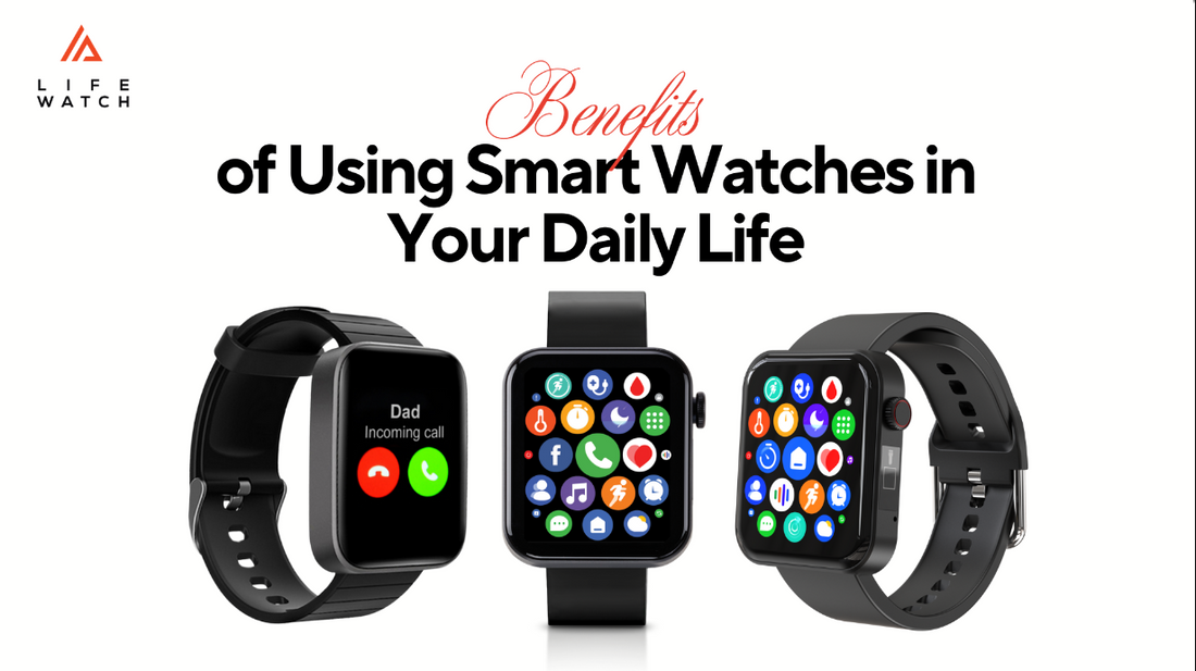 13 Benefits of Using Smart Watches in Your Daily Life– Life Watch