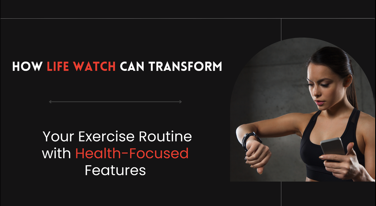 How Life Watch Can Transform Your Exercise Routine with Health-Focused Features