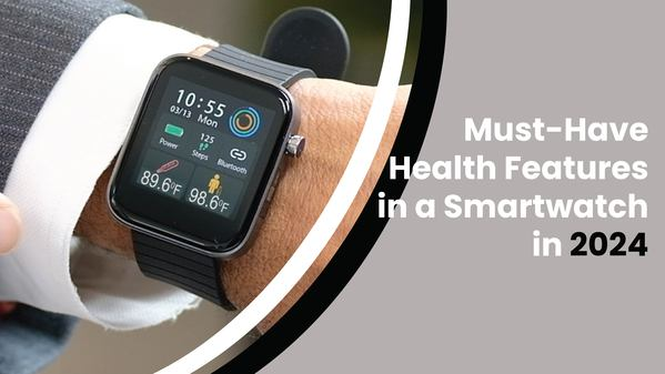 Must-Have Health Features in a Smartwatch in 2024